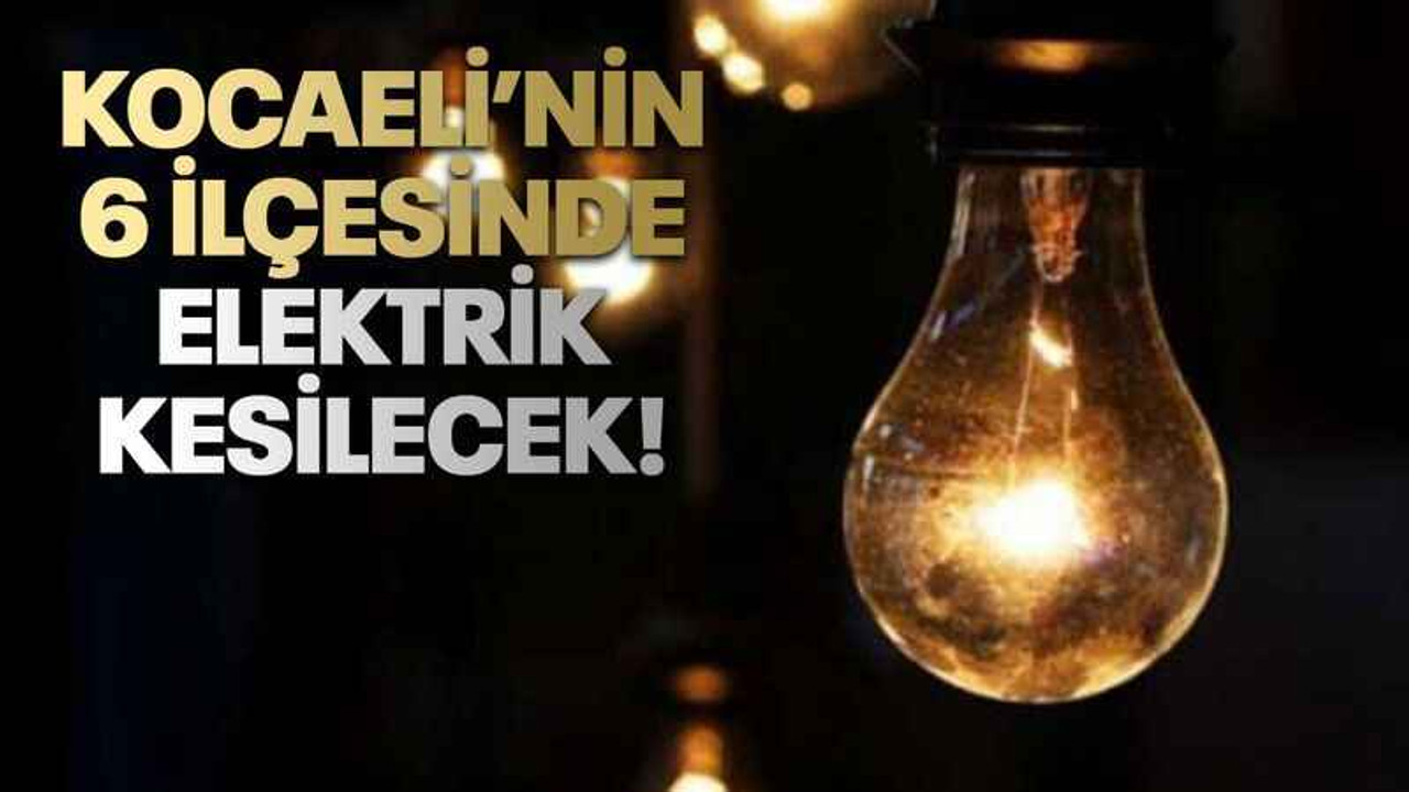 Kocaeli’nin 6 ilçesinde elektrik kesilecek!